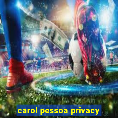 carol pessoa privacy